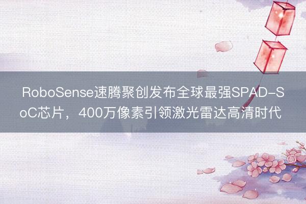 RoboSense速腾聚创发布全球最强SPAD-SoC芯片，400万像素引领激光雷达高清时代