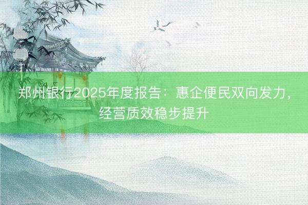 郑州银行2025年度报告：惠企便民双向发力，经营质效稳步提升