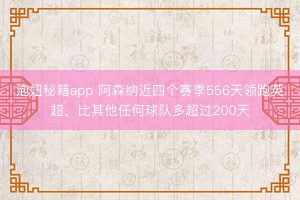 泡妞秘籍app 阿森纳近四个赛季556天领跑英超,比其他任何球队多超过200天