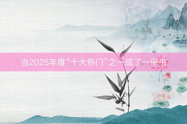 当2025年度“十大热门”之一成了一册书