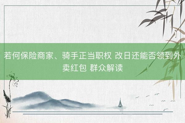 若何保险商家、骑手正当职权 改日还能否领到外卖红包 群众解读